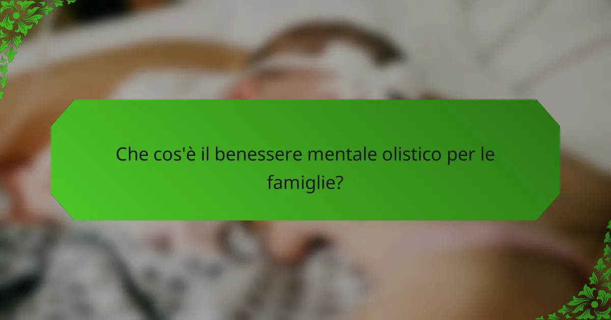 Che cos'è il benessere mentale olistico per le famiglie?