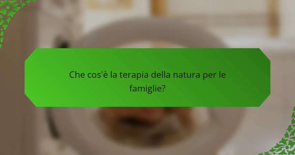 Che cos'è la terapia della natura per le famiglie?