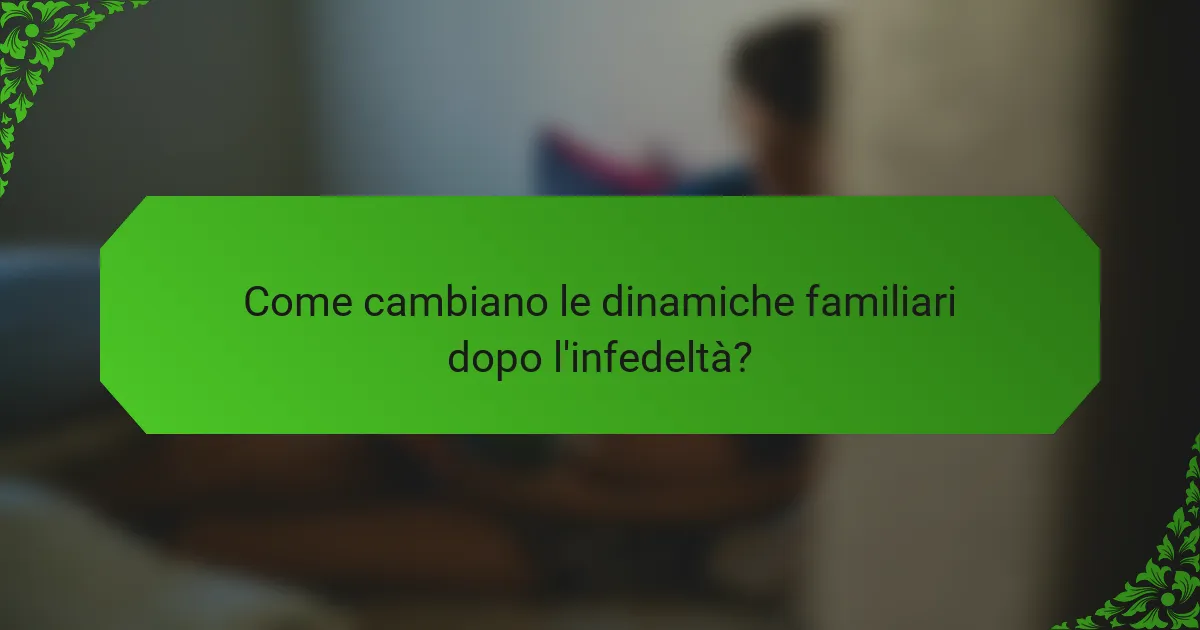 Come cambiano le dinamiche familiari dopo l'infedeltà?