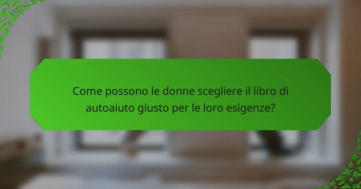 Come possono le donne scegliere il libro di autoaiuto giusto per le loro esigenze?