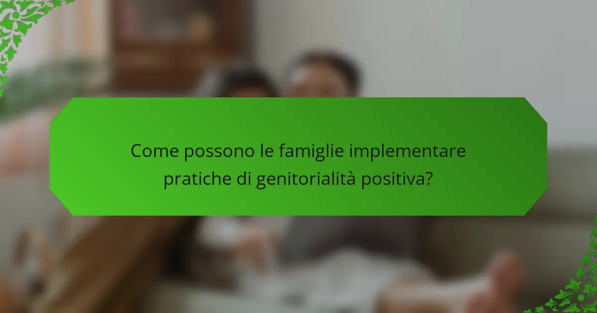 Come possono le famiglie implementare pratiche di genitorialità positiva?