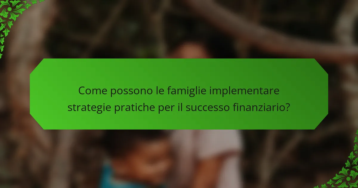 Come possono le famiglie implementare strategie pratiche per il successo finanziario?