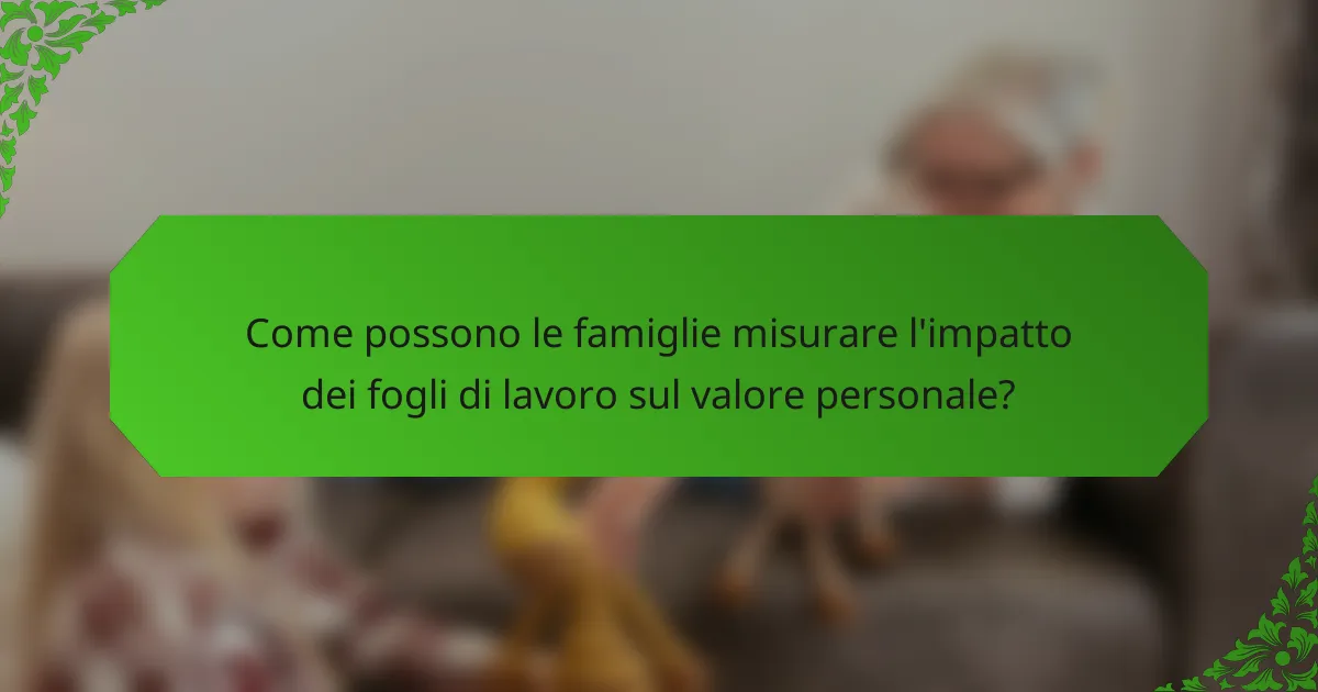 Come possono le famiglie misurare l'impatto dei fogli di lavoro sul valore personale?