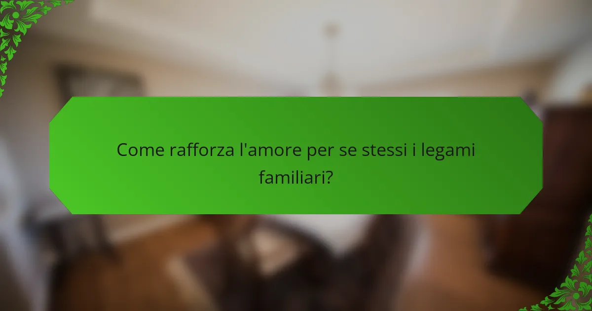 Come rafforza l'amore per se stessi i legami familiari?