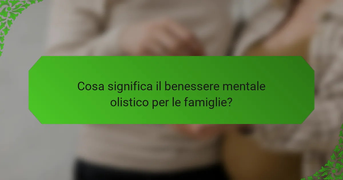 Cosa significa il benessere mentale olistico per le famiglie?