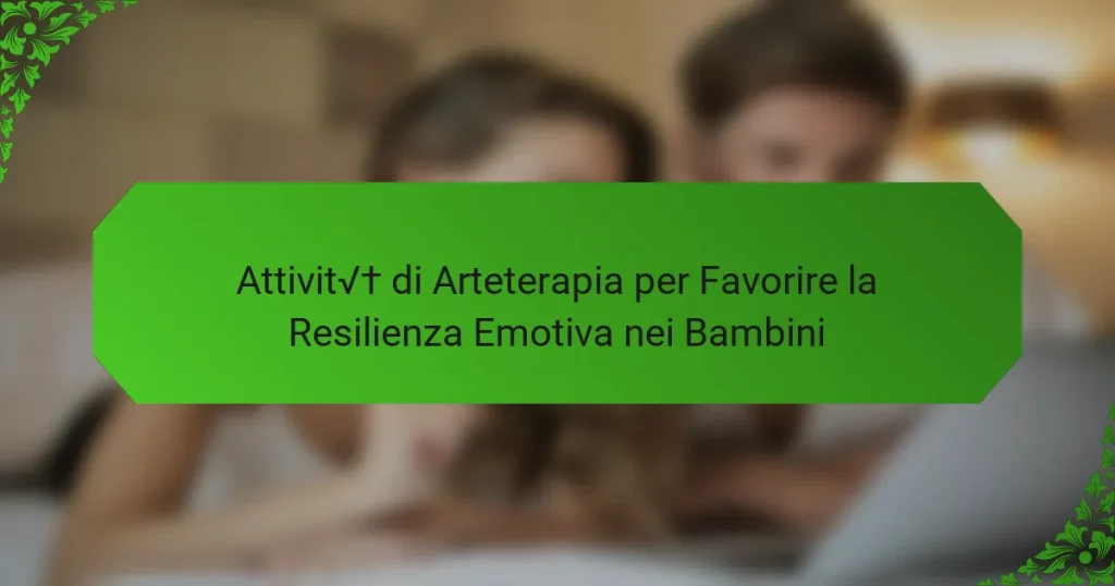 Attività di Arteterapia per Favorire la Resilienza Emotiva nei Bambini