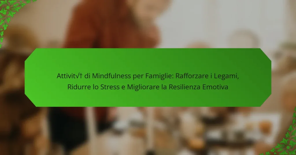 Attività di Mindfulness per Famiglie: Rafforzare i Legami, Ridurre lo Stress e Migliorare la Resilienza Emotiva