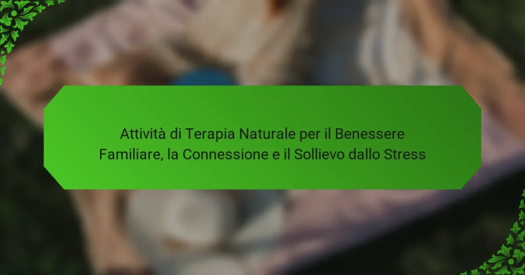 Attività di Terapia Naturale per il Benessere Familiare, la Connessione e il Sollievo dallo Stress