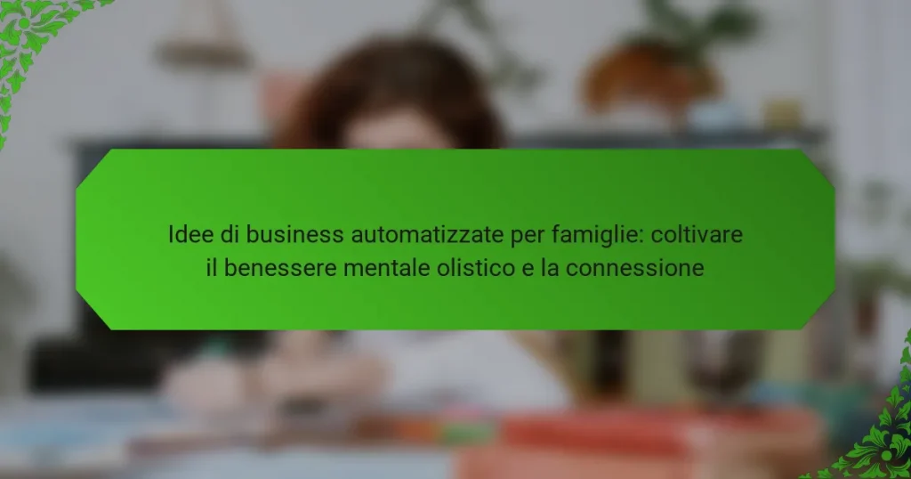 Idee di business automatizzate per famiglie: coltivare il benessere mentale olistico e la connessione