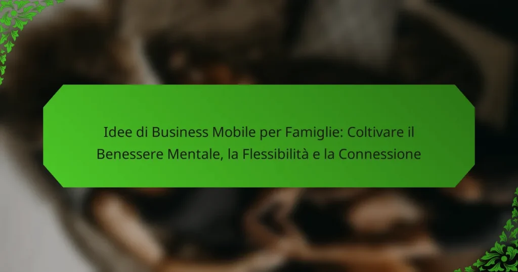 Idee di Business Mobile per Famiglie: Coltivare il Benessere Mentale, la Flessibilità e la Connessione