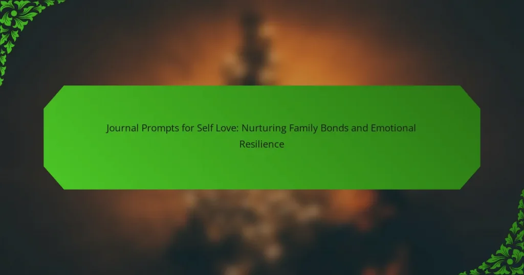 Journal Prompts for Self Love: Nurturing Family Bonds and Emotional Resilience  
──────────────────────────────────────────────────────────────