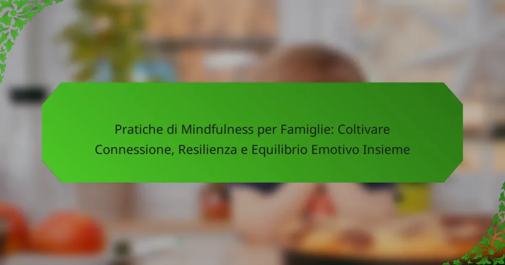 Pratiche di Mindfulness per Famiglie: Coltivare Connessione, Resilienza e Equilibrio Emotivo Insieme