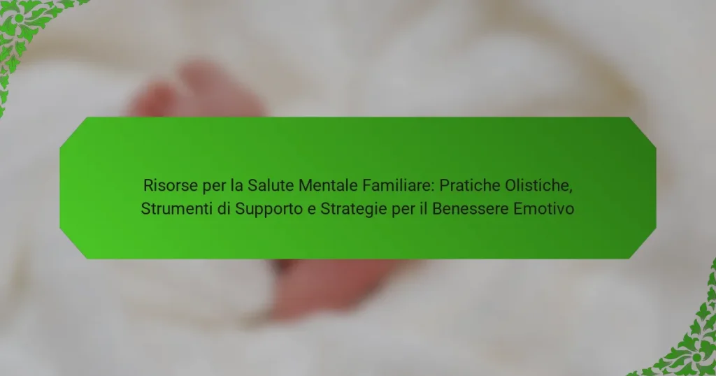Risorse per la Salute Mentale Familiare: Pratiche Olistiche, Strumenti di Supporto e Strategie per il Benessere Emotivo