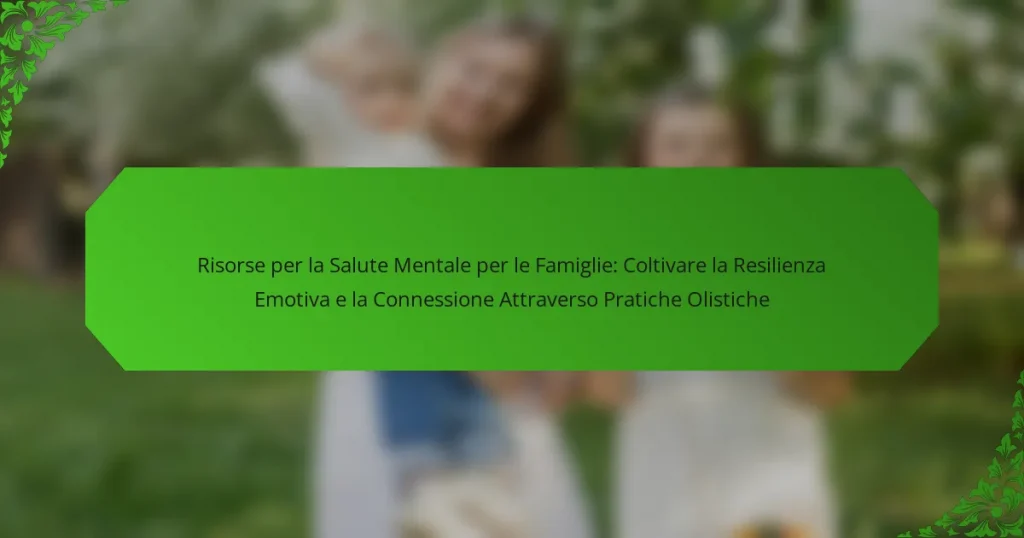 Risorse per la Salute Mentale per le Famiglie: Coltivare la Resilienza Emotiva e la Connessione Attraverso Pratiche Olistiche
