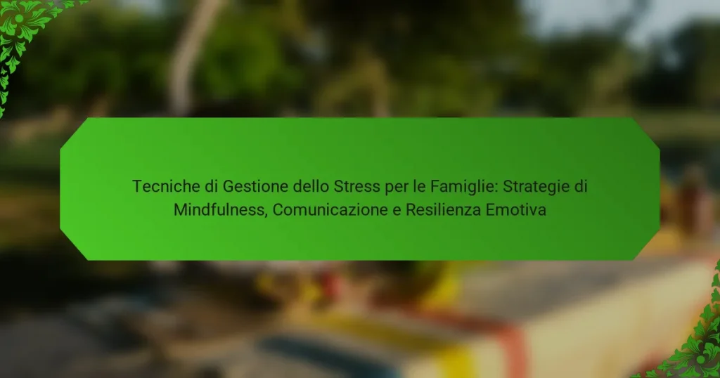 Tecniche di Gestione dello Stress per le Famiglie: Strategie di Mindfulness, Comunicazione e Resilienza Emotiva