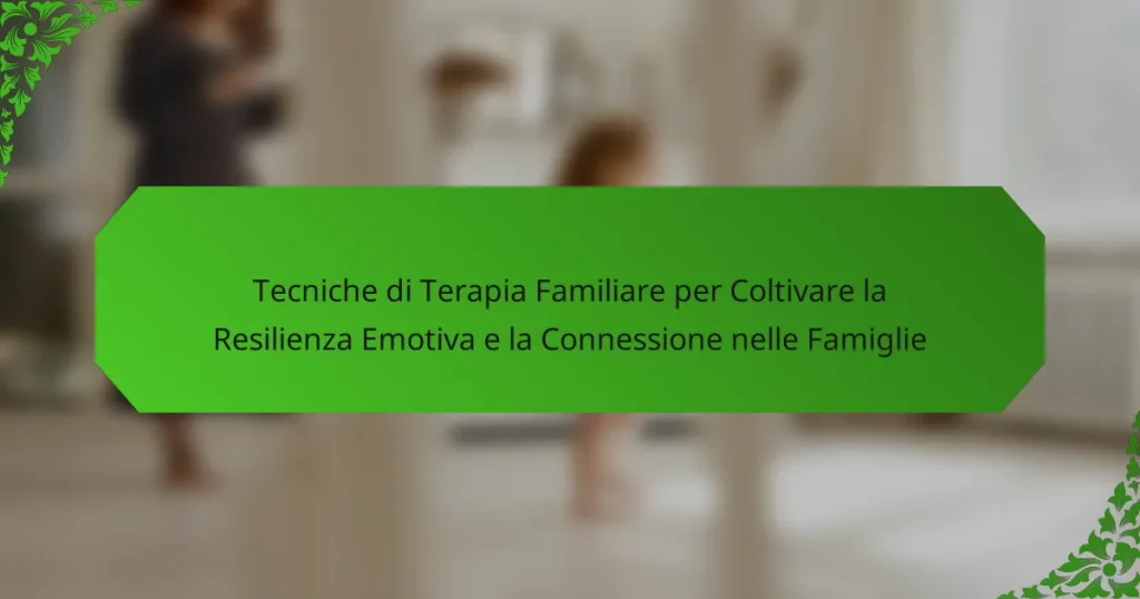 Tecniche di Terapia Familiare per Coltivare la Resilienza Emotiva e la Connessione nelle Famiglie