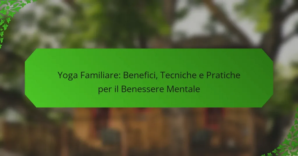 Yoga Familiare: Benefici, Tecniche e Pratiche per il Benessere Mentale