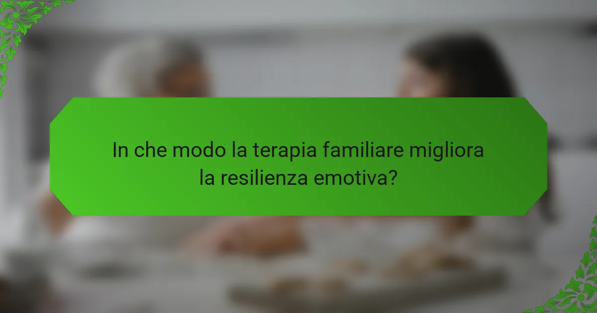 In che modo la terapia familiare migliora la resilienza emotiva?