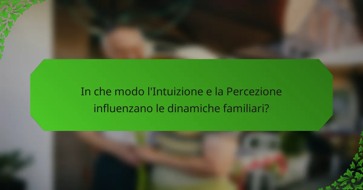 In che modo l'Intuizione e la Percezione influenzano le dinamiche familiari?
