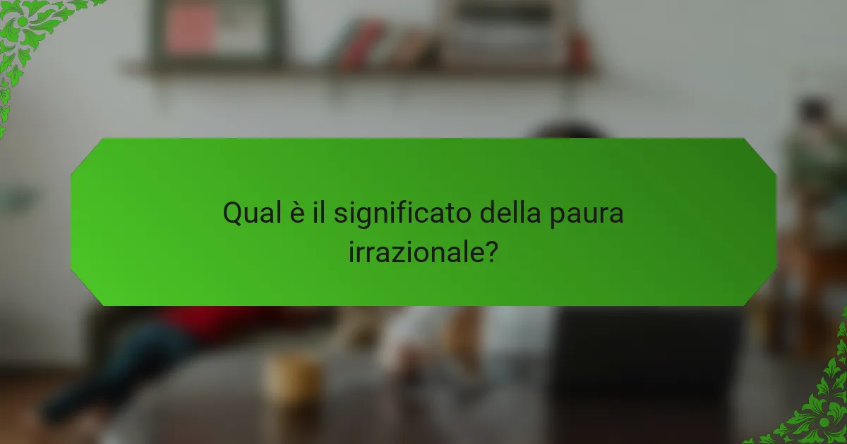 Qual è il significato della paura irrazionale?