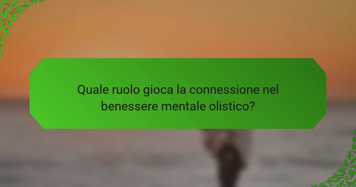 Quale ruolo gioca la connessione nel benessere mentale olistico?