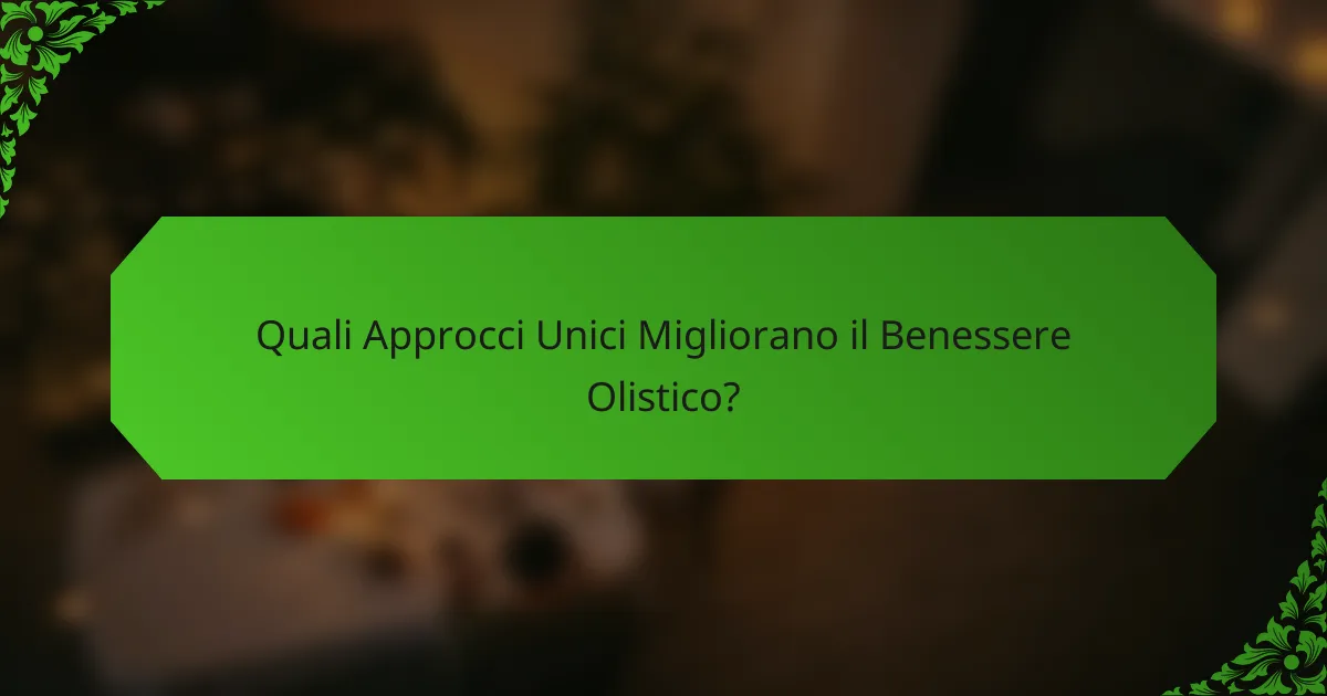 Quali Approcci Unici Migliorano il Benessere Olistico?