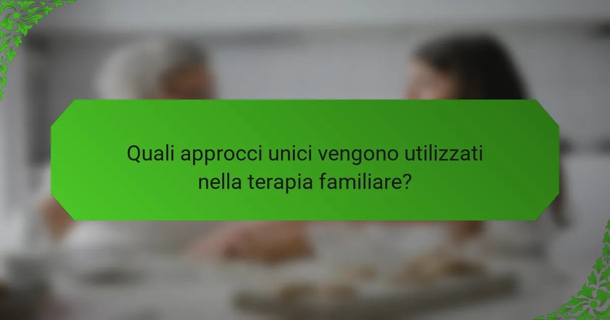 Quali approcci unici vengono utilizzati nella terapia familiare?