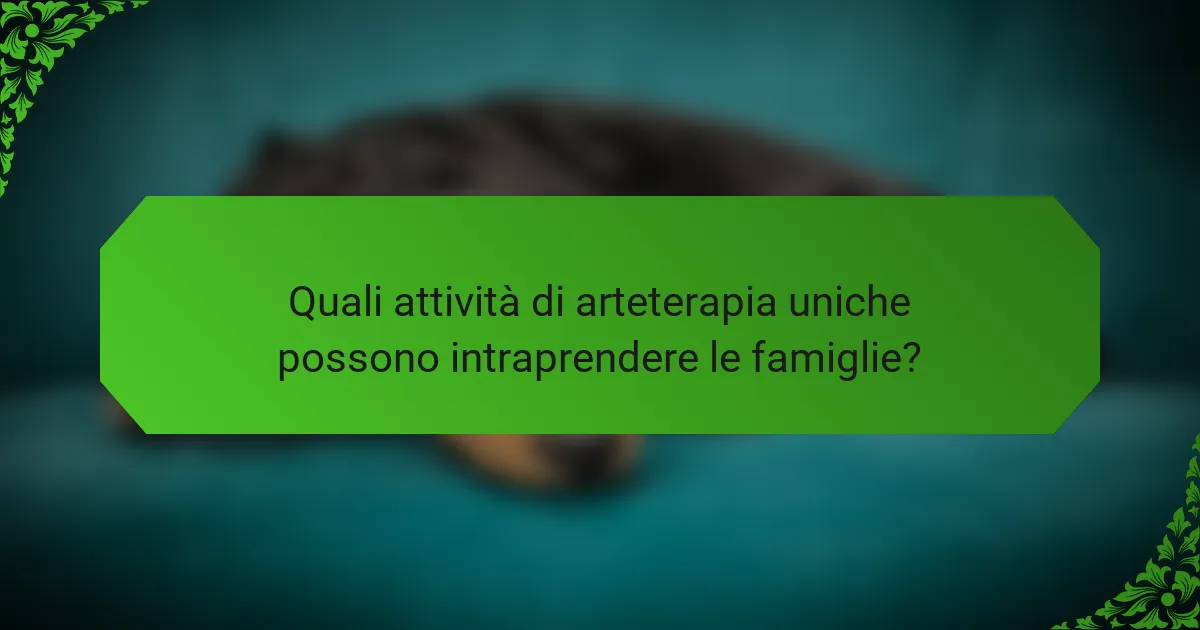 Quali attività di arteterapia uniche possono intraprendere le famiglie?