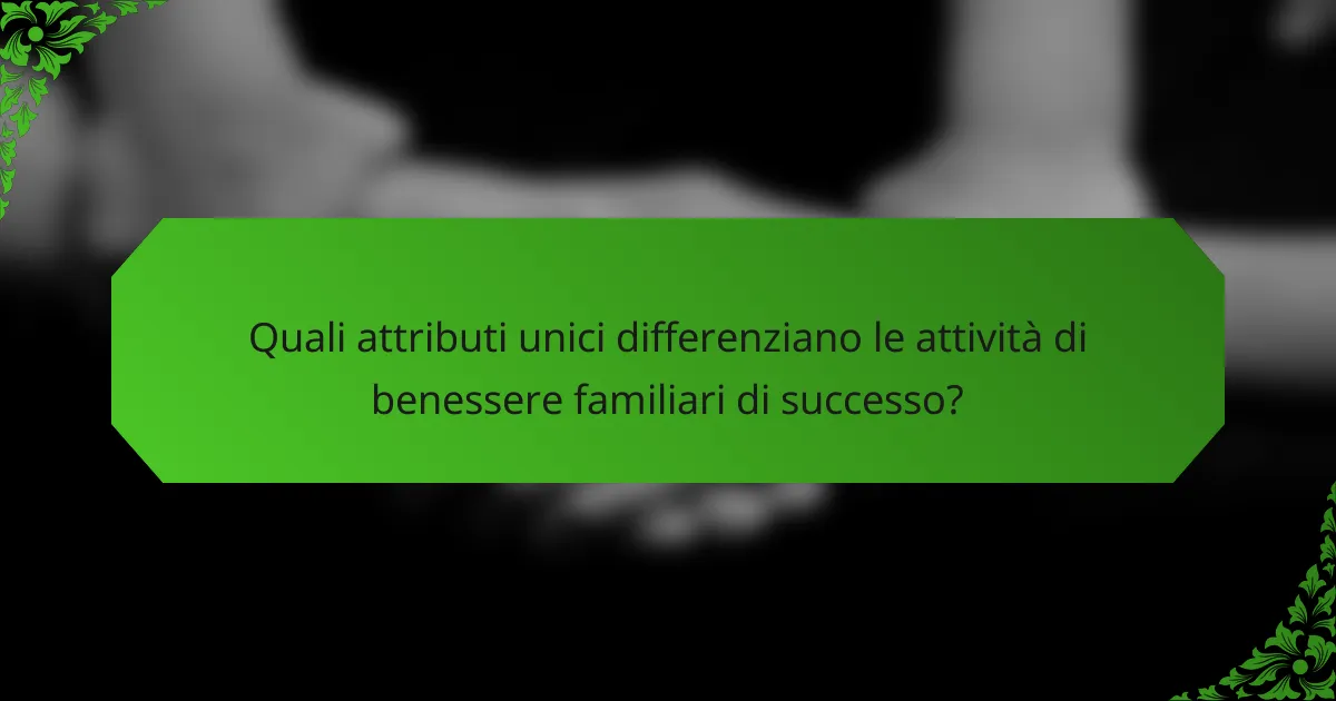 Quali attributi unici differenziano le attività di benessere familiari di successo?