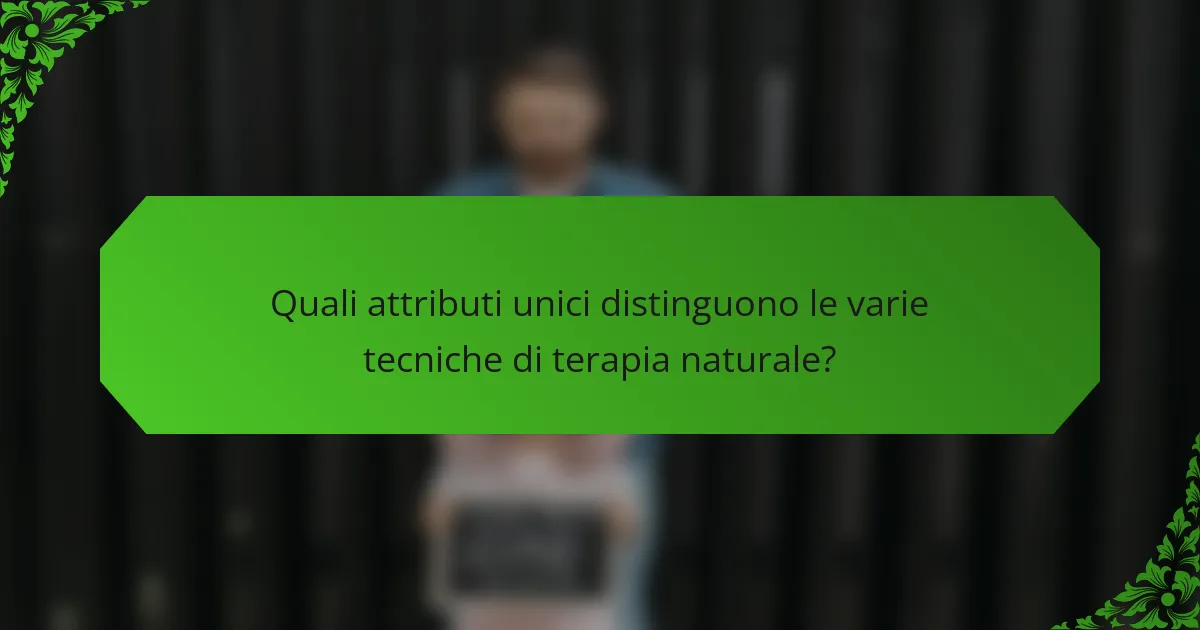 Quali attributi unici distinguono le varie tecniche di terapia naturale?