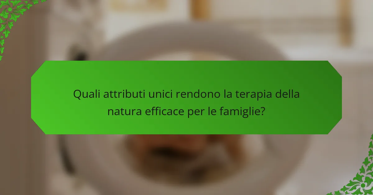 Quali attributi unici rendono la terapia della natura efficace per le famiglie?