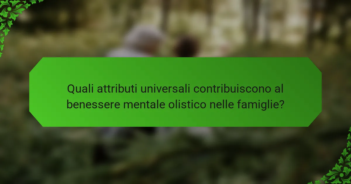 Quali attributi universali contribuiscono al benessere mentale olistico nelle famiglie?