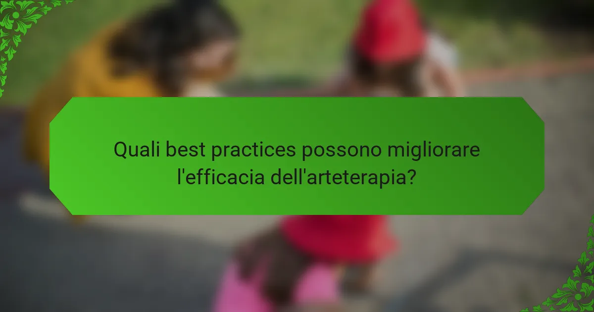 Quali best practices possono migliorare l'efficacia dell'arteterapia?