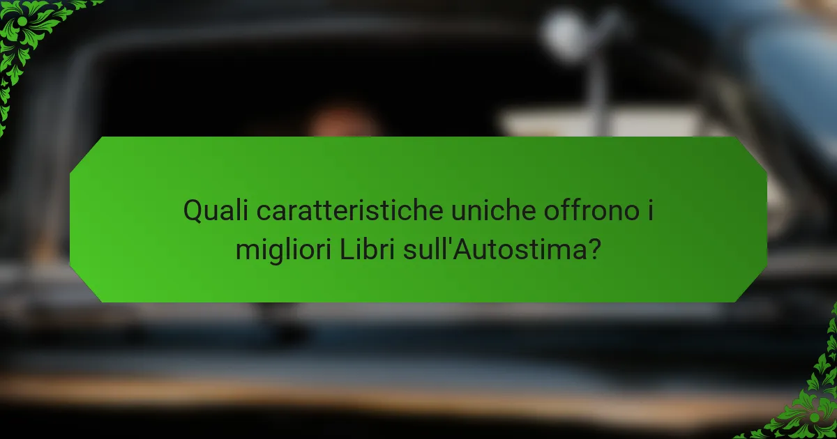 Quali caratteristiche uniche offrono i migliori Libri sull'Autostima?