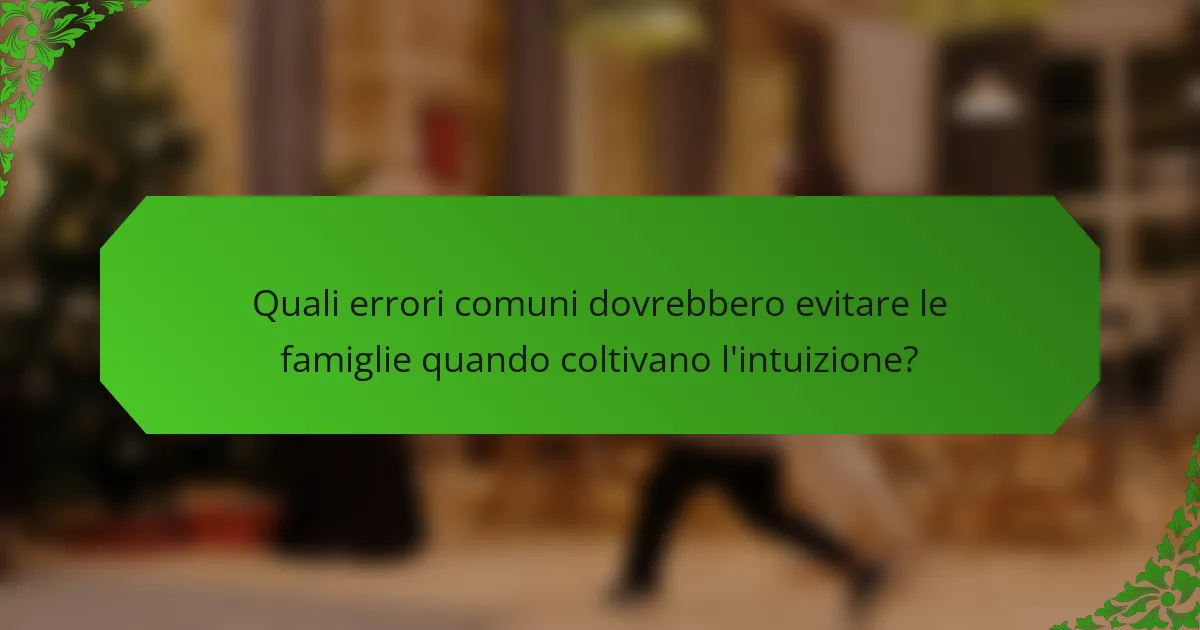 Quali errori comuni dovrebbero evitare le famiglie quando coltivano l'intuizione?