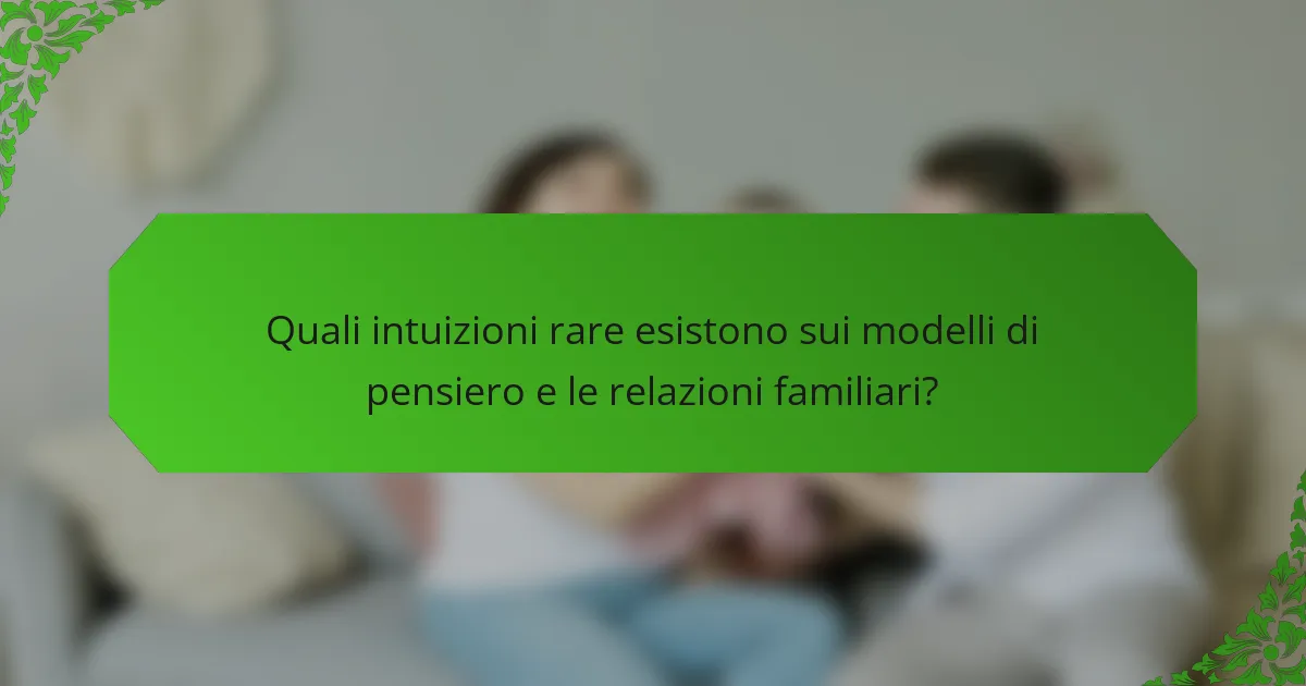 Quali intuizioni rare esistono sui modelli di pensiero e le relazioni familiari?