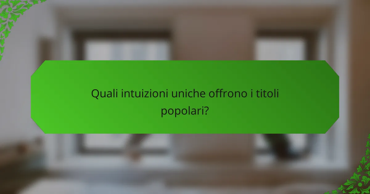 Quali intuizioni uniche offrono i titoli popolari?