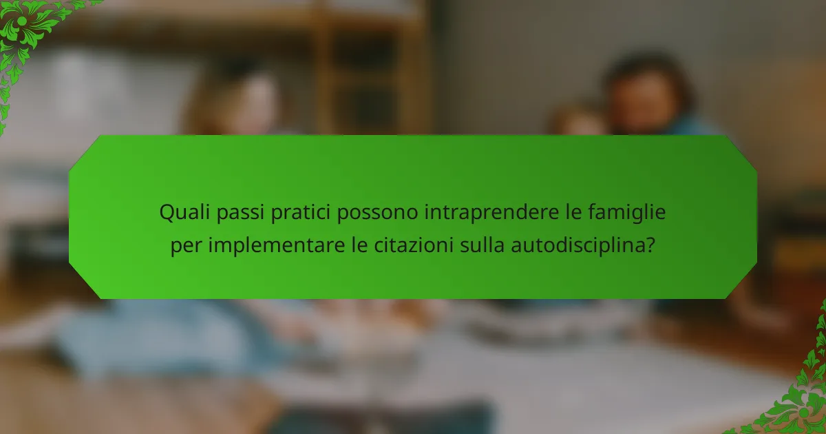 Quali passi pratici possono intraprendere le famiglie per implementare le citazioni sulla autodisciplina?