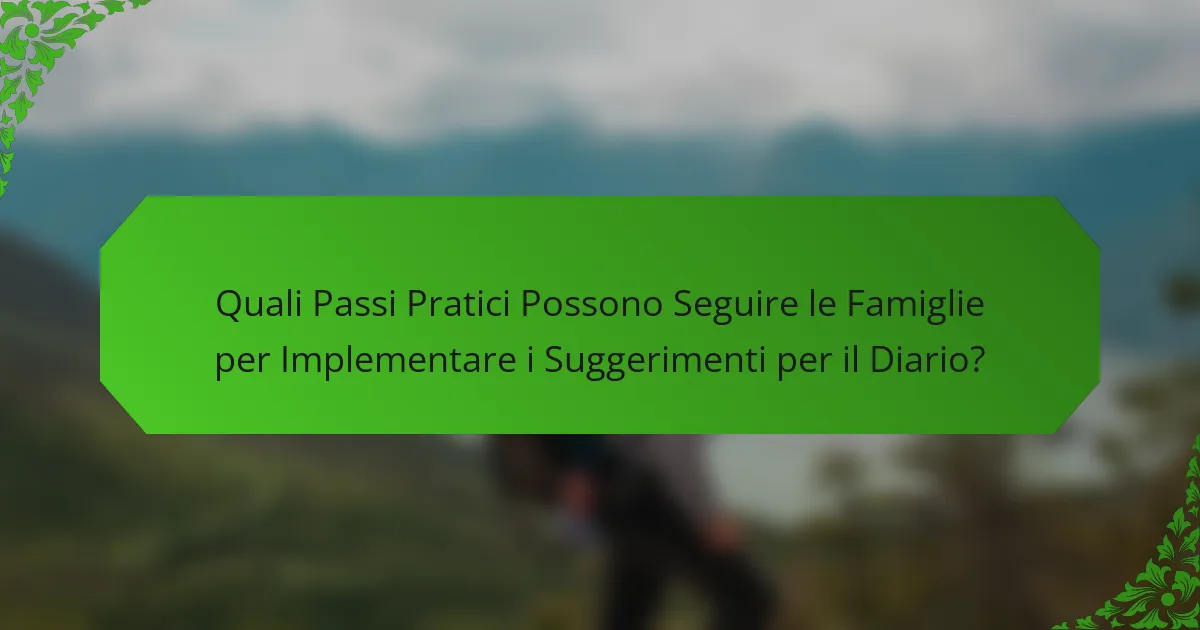 Quali Passi Pratici Possono Seguire le Famiglie per Implementare i Suggerimenti per il Diario?