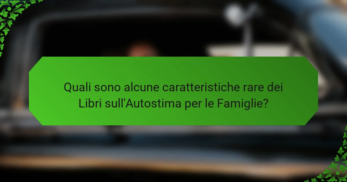 Quali sono alcune caratteristiche rare dei Libri sull'Autostima per le Famiglie?