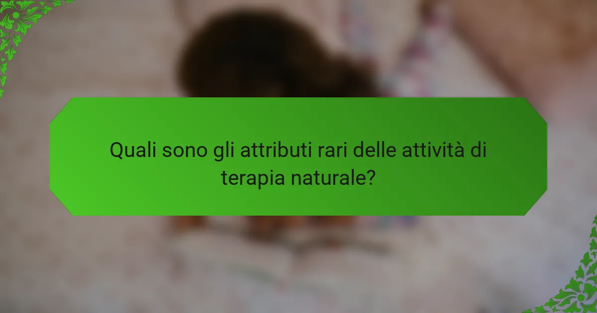 Quali sono gli attributi rari delle attività di terapia naturale?