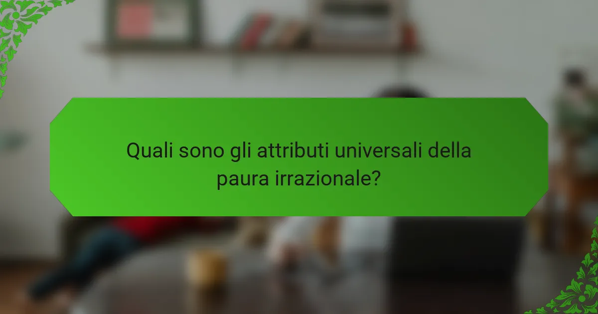 Quali sono gli attributi universali della paura irrazionale?
