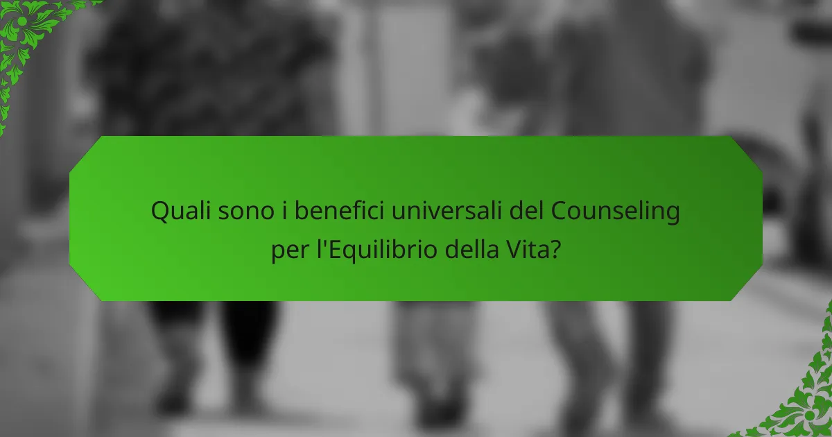 Quali sono i benefici universali del Counseling per l'Equilibrio della Vita?