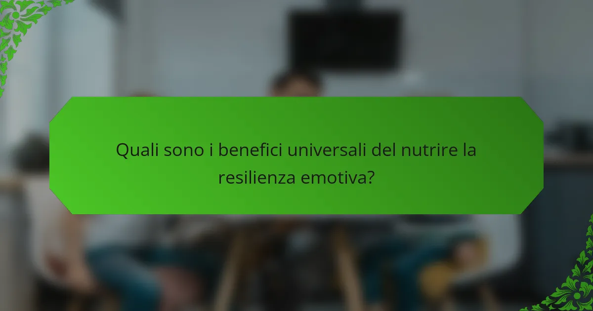 Quali sono i benefici universali del nutrire la resilienza emotiva?