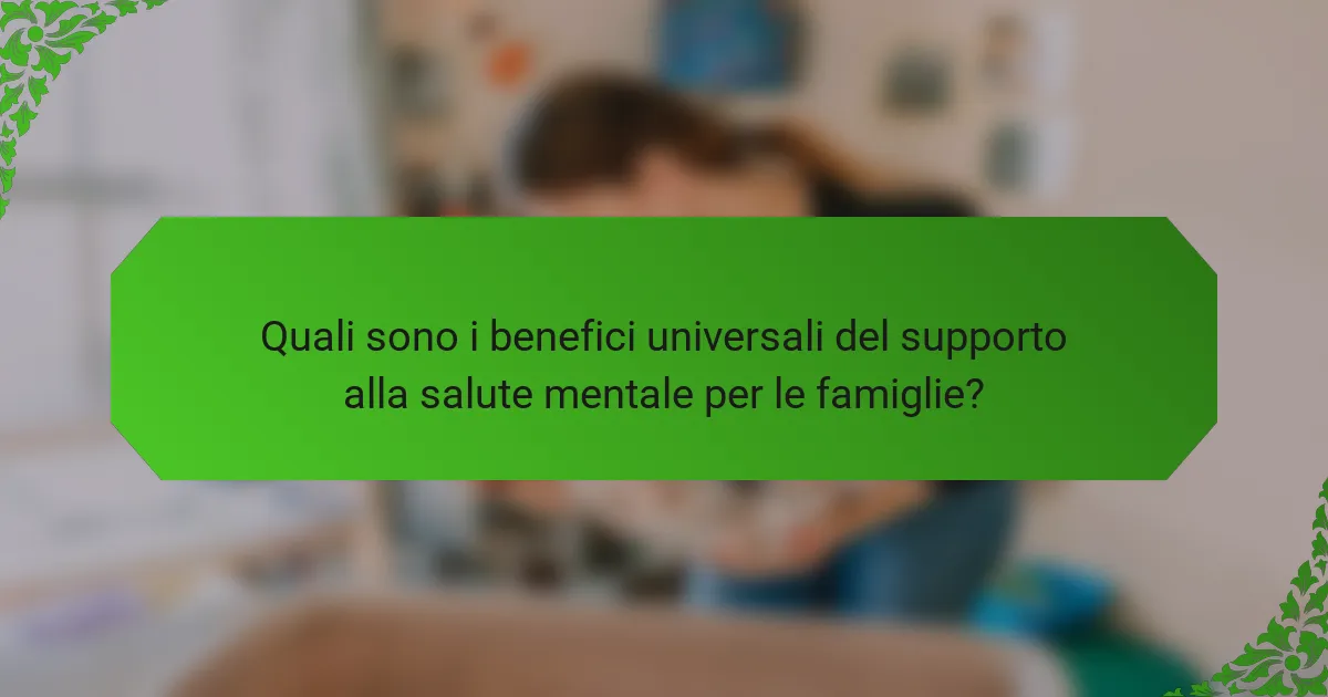 Quali sono i benefici universali del supporto alla salute mentale per le famiglie?