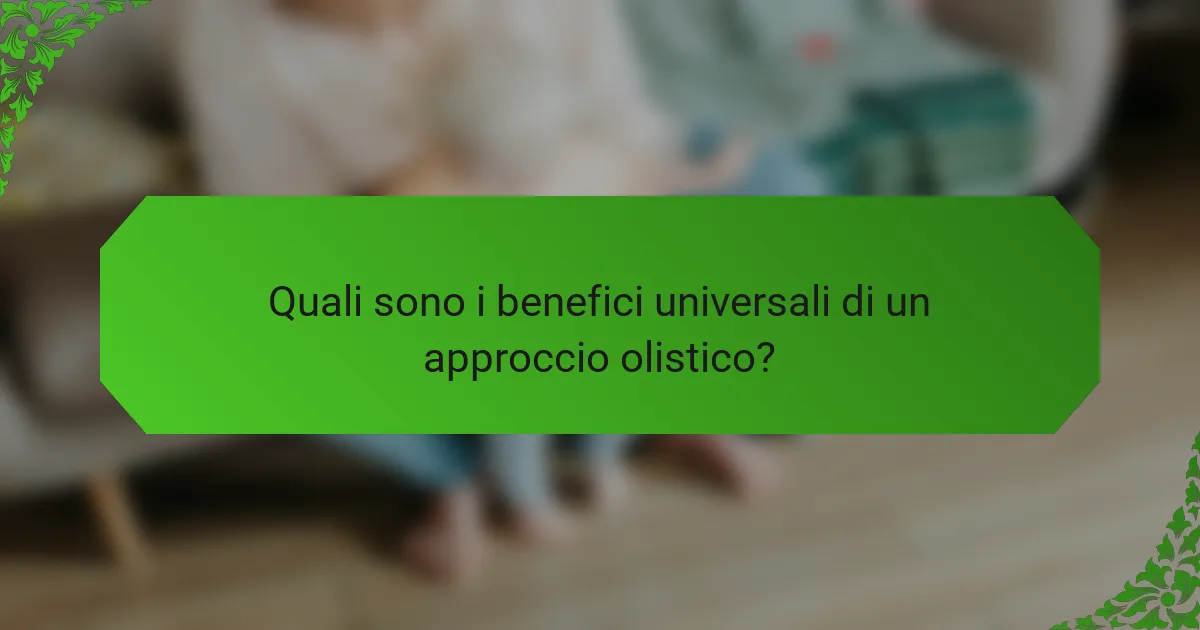 Quali sono i benefici universali di un approccio olistico?