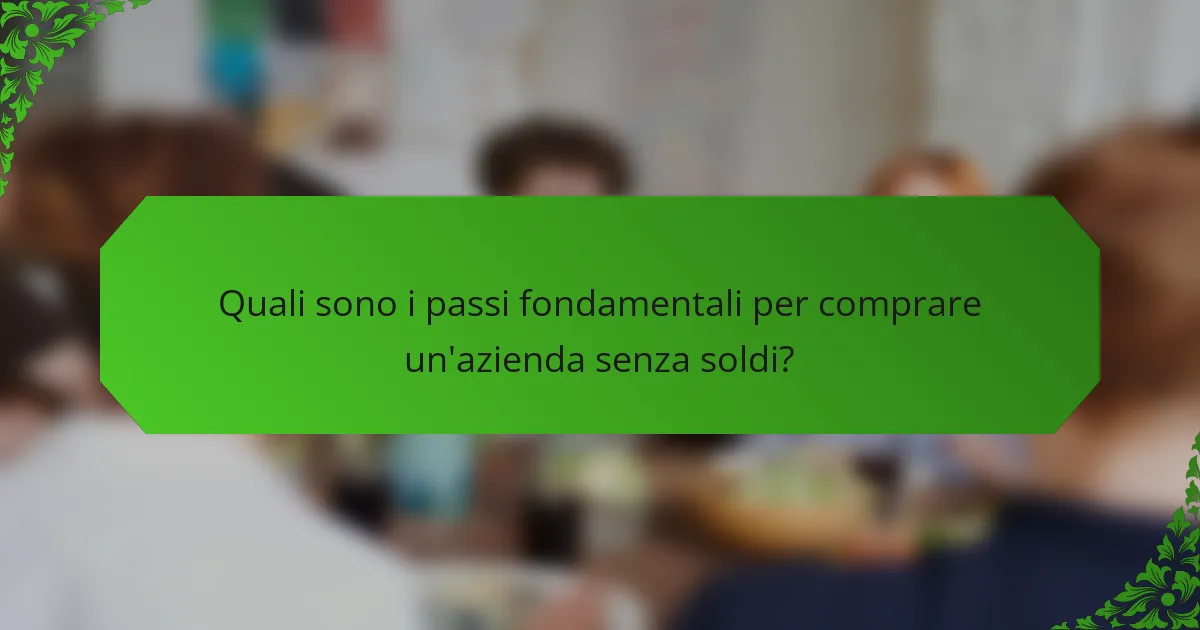 Quali sono i passi fondamentali per comprare un'azienda senza soldi?