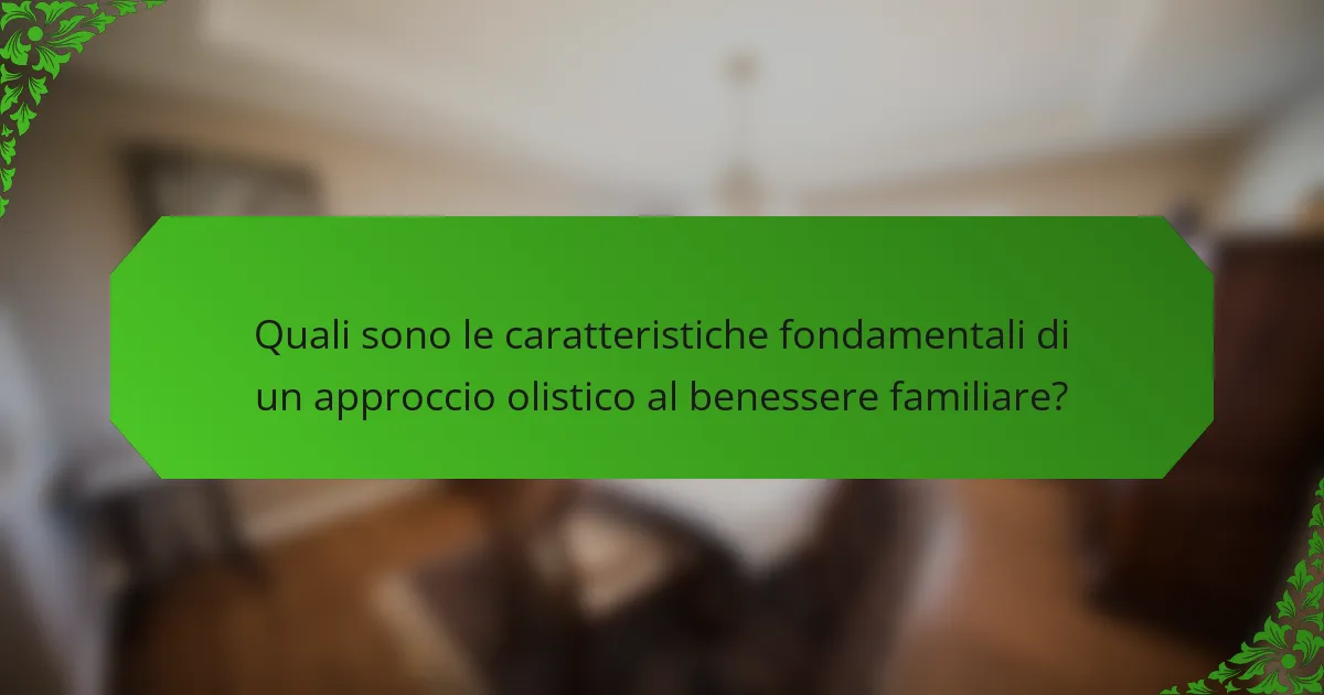 Quali sono le caratteristiche fondamentali di un approccio olistico al benessere familiare?
