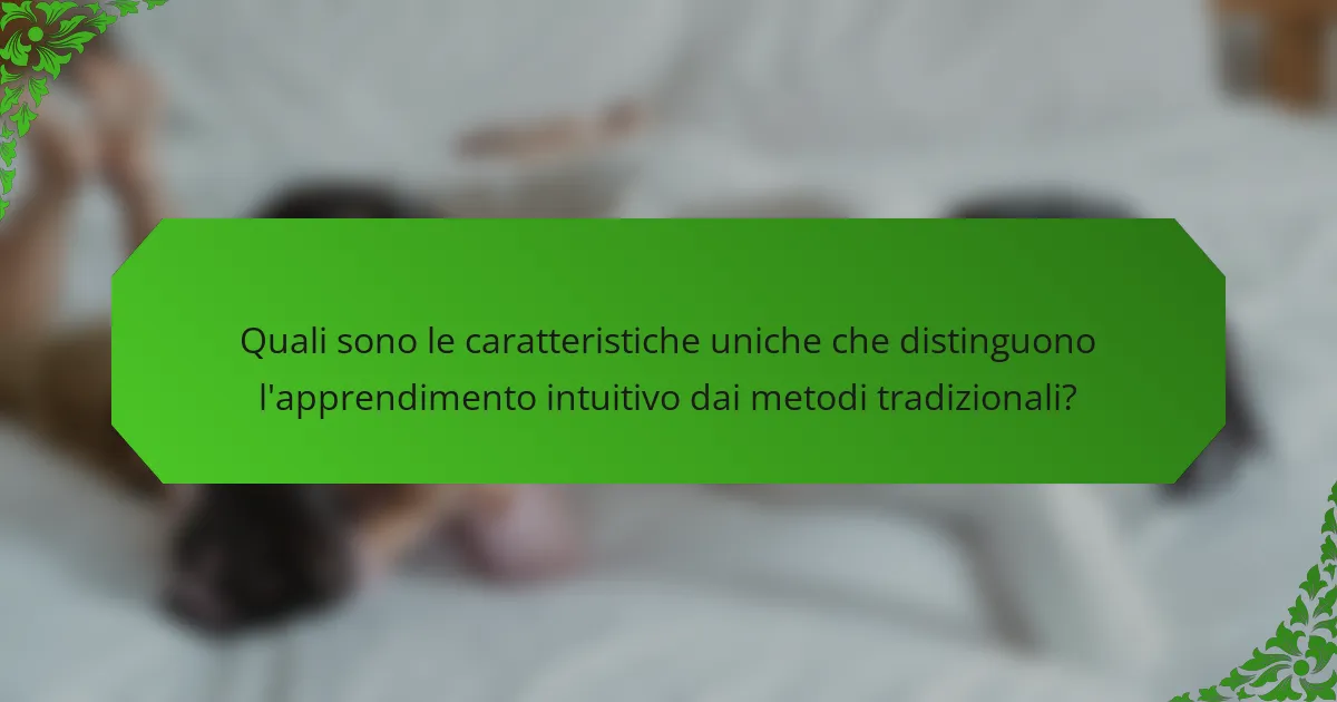 Quali sono le caratteristiche uniche che distinguono l'apprendimento intuitivo dai metodi tradizionali?