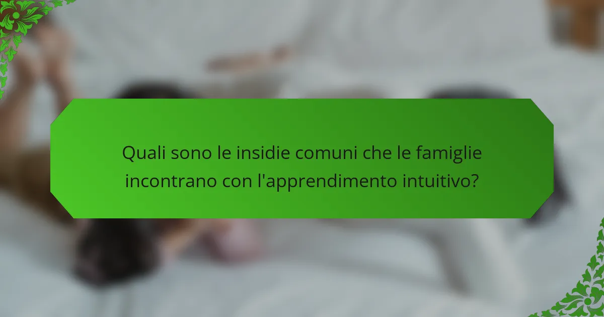Quali sono le insidie comuni che le famiglie incontrano con l'apprendimento intuitivo?